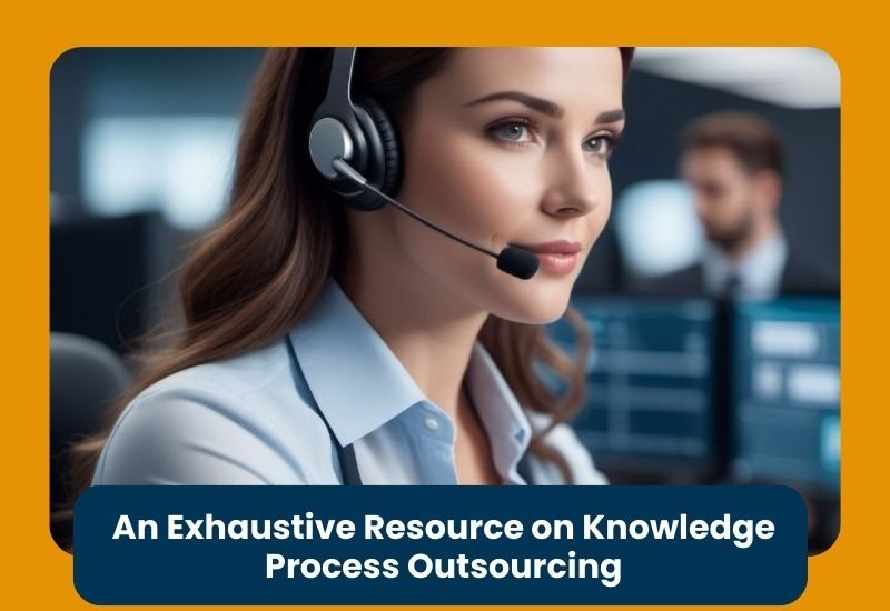 An Exhaustive Resource on Knowledge Process Outsourcing